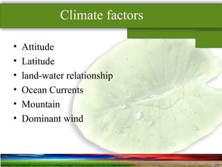 SUSTAINABLE ARCHITECTURAL BUILT ENVIRONMENT CA(NDR),CPWD ..
Climate factors
• Attitude
• Latitude
• land-water relationship
• Ocean Currents
• Mountain
• Dominant wind
 