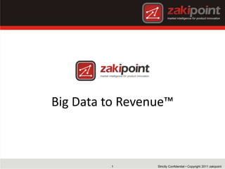 Big Data to Revenue™



         1       Strictly Confidential • Copyright 2011 zakipoint
 