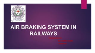 AIR BRAKING SYSTEM IN
RAILWAYS
PRESENTED BY-
MD AHMED ZAKIR
14UME143
 