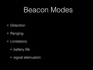 Beacon Modes 
• Detection 
• Ranging 
• Limitations 
• battery life 
• signal attenuation 
 
