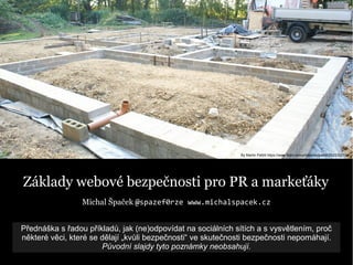 By Martin Pettitt https://www.flickr.com/photos/mdpettitt/2522322174/
Základy webové bezpečnosti pro PR a markeťáky
Michal...