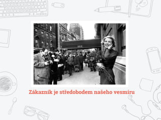 Zákazník je středobodem našeho vesmíru
 