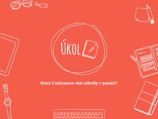 Úkol
Které 3 informace vám utkvěly v paměti?
 