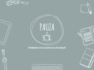 PAUZA
Potkáme se tu znovu za 10 minut!
 