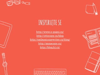INSPIRUJTESE
http://www.o-psani.cz/
http://ottocopy.cz/blog
http://nejlepsicopywriter.cz/blog/
http://annacopy.cz/
http://blog.h1.cz/
 