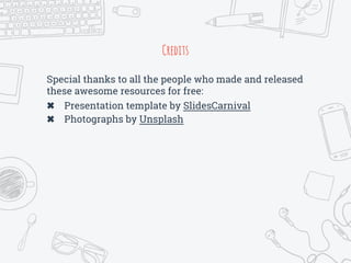 Credits
Special thanks to all the people who made and released
these awesome resources for free:
✖ Presentation template by ݺߣsCarnival
✖ Photographs by Unsplash
 