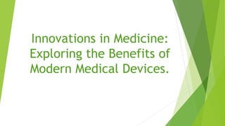 Innovations in Medicine:
Exploring the Benefits of
Modern Medical Devices.
 