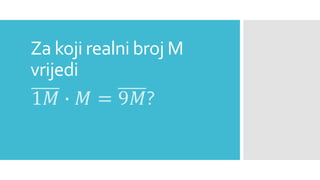 Za koji realni broj M
vrijedi
1𝑀 ∙ 𝑀 = 9𝑀?
 