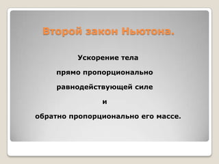 Второй закон Ньютона.
Ускорение тела
прямо пропорционально
равнодействующей силе

и
обратно пропорционально его массе.

 