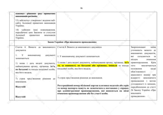 96
скасовує рішення рад приватних
виконавців регіонів;
13) забезпечує створення і ведення веб-
сайту Асоціації приватних виконавців
України;
14) здійснює інші повноваження,
передбачені цим Законом та статутом
Асоціації приватних виконавців
України.
Закон України «Про виконавче провадження»
Стаття 4. Вимоги до виконавчого
документа
1. У виконавчому документі
зазначаються:
1) назва і дата видачі документа,
найменування органу, прізвище, ім’я,
по батькові та посада посадової особи,
яка його видала;
…
7) строк пред’явлення рішення до
виконання.
Відсутній
Відсутній
Стаття 4. Вимоги до виконавчого документа
1. У виконавчому документі зазначаються:
1) назва і дата видачі документа, найменування органу, прізвище, ім’я
та, за наявності, по батькові або прізвище, ініціали та посада
посадової особи, яка його видала;
…
7) строк пред’явлення рішення до виконання.
Реєстраційний номер облікової картки платника податків або серія
та номер паспорта можуть не зазначатися в постановах у справах
про адміністративні правопорушення, які виносяться на місці
вчинення правопорушення або без участі особи.
Запропоновані зміни
уточнюють вимоги до
виконавчих документів,
які складаються за
місцем вчинення
правопорушення. Крім
того виключаються
положення щодо
обов’язковості
авансового внеску при
відкритті виконавчого
провадження з метою
узгодженості із змінами,
передбаченими до статті
26 Закону України «Про
виконавче
провадження».
S
U
D
.ua
S
U
D
.ua
S
U
D
.ua
S
U
D
.ua
S
U
D
.ua
S
U
D
.ua
S
U
D
.ua
S
U
D
.ua
S
U
D
.ua
S
U
D
.ua
S
U
D
.ua
S
U
D
.ua
S
U
D
.ua
S
U
D
.ua
S
U
D
.ua
S
U
D
.ua
S
U
D
.ua
S
U
D
.ua
S
U
D
.ua
S
U
D
.ua
S
U
D
.ua
S
U
D
.ua
S
U
D
.ua
S
U
D
.ua
 