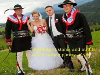 Wedding customs and outfits
of the contemporary górals
 