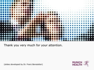 Thank you very much for your attention. ( slides developed by Dr. Franz Benstetter) 