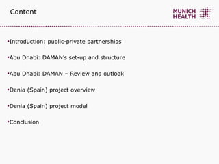 Introduction: public-private partnerships Abu Dhabi: DAMAN’s set-up and structure Abu Dhabi: DAMAN – Review and outlook Denia (Spain) project overview D enia (Spain) project model Conclusion Content 