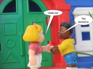 Udało się! Tak, nareszcie. 