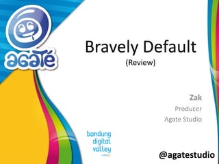 @agatestudio
Bravely Default
(Review)
Zak
Producer
Agate Studio
 