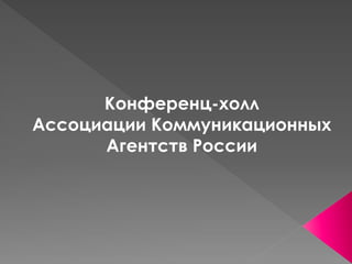 Конференц-холл
Ассоциации Коммуникационных
      Агентств России
 