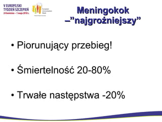 Meningokok –”najgroźniejszy” Piorunujący przebieg! Śmiertelność 20-80% Trwałe następstwa -20% 