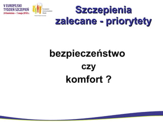 Szczepienia zalecane - priorytety bezpieczeństwo  czy komfort ? 