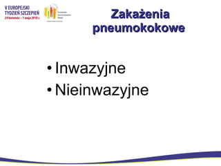 Zakażenia pneumokokowe  Inwazyjne  Nieinwazyjne 