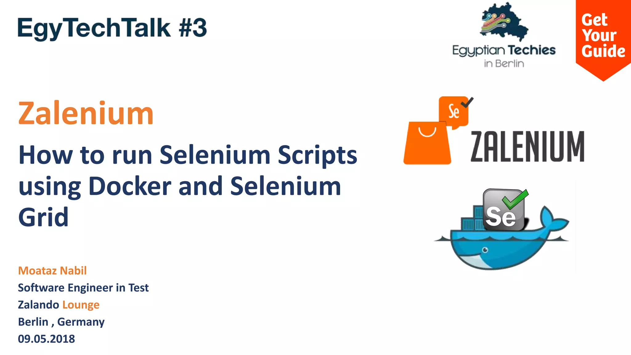 Moataz Nabil Software Engineer in Test Zalando Lounge Berlin , Germany 09.05.2018 Zalenium How to run Selenium Scripts using Docker and Selenium Grid 