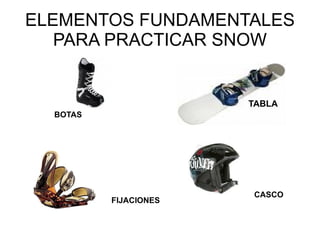 ELEMENTOS FUNDAMENTALES PARA PRACTICAR SNOW BOTAS TABLA FIJACIONES CASCO 