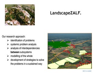 LandscapeZALF.

Our research approach:
 identifcation of problems
 systemic problem analysis
 analysis of interdependen...