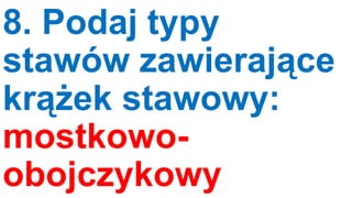 8. Podaj typy
stawów zawierające
krążek stawowy:
mostkowoobojczykowy

 
