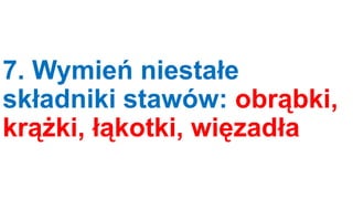 7. Wymień niestałe
składniki stawów: obrąbki,
krążki, łąkotki, więzadła

 