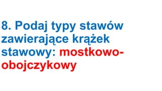 8. Podaj typy stawów
zawierające krążek
stawowy: mostkowoobojczykowy

 