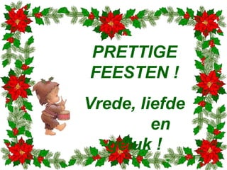 PRETTIGE 
FEESTEN ! 
Vrede, liefde 
en 
geluk ! 
