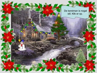 De kerstman is nogal 
stil. Klik er op. 
 