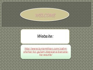 Website:
http://www.turramkhan.com/zalim-
shohar-ko-gulam-deewana-banana-
ka-wazifa/
 