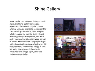 Shine Gallery
More similar to a museum than to a retail
store, the Shine Gallery serves as a
repository of American popula...