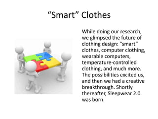 “Smart” Clothes
        While doing our research,
        we glimpsed the future of
        clothing design: “smart”
     ...