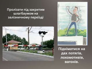 Підніматися на
дах потягів,
локомотивів,
вагонів.
 
