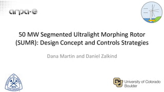 50	MW	Segmented	Ultralight	Morphing	Rotor	
(SUMR):	Design	Concept	and	Controls	Strategies
Dana	Martin	and	Daniel	Zalkind
 