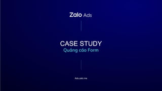 CASE STUDY
Quảng cáo Form
Ads.zalo.me
 