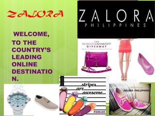 ZALORA
WELCOME,
TO THE
COUNTRY’S
LEADING
ONLINE
DESTINATIO
N.

 