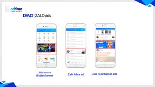 Zalo native
display banner Zalo Inbox ad Zalo Feed banner ads
DEMO|ZALOAds
 