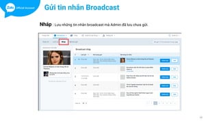 Nháp : Lưu những tin nhắn broadcast mà Admin đã lưu chưa gửi.
18
Gửi tin nhắn Broadcast
 
