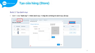 27
Tạo cửa hàng (Store)
Bước 2: Tạo danh mục
• Cách 1: chọn “danh mục” -> thêm danh mục -> nhập tên và thông tin danh mục cần tạo
 
