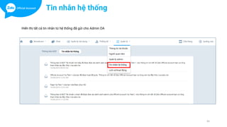 45
Tin nhắn hệ thống
Hiển thị tất cả tin nhắn từ hệ thống đã gửi cho Admin OA
 
