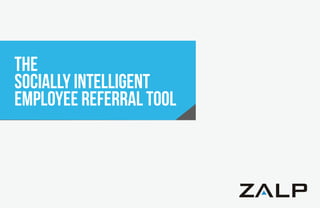 The
Socially Intelligent
Employee Referral Tool
 