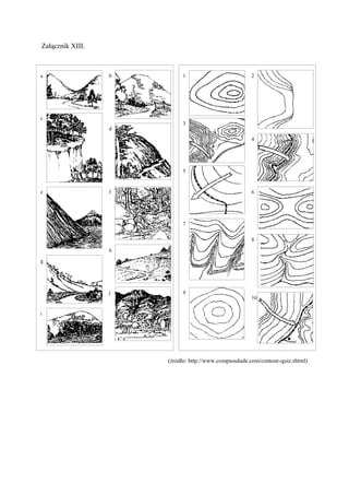 Załącznik XIII.



a                 b        1                          2




c
                           3
                  d

                                                      4




                           5



e                 f                                   6




                           7


                                                      8

                  h

g




                  j        9
                                                      10

i




                      (źródło: http://www.compassdude.com/contour-quiz.shtml)
 