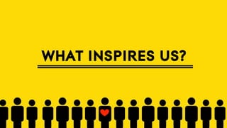 WHAT INSPIRES US?

 