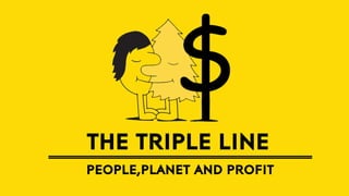 THE TRIPLE LINE
PEOPLE,PLANET AND PROFIT

 
