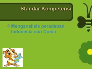 Menganalisis peradaban
Indonesia dan Dunia
 