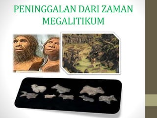 PENINGGALAN DARI ZAMAN
MEGALITIKUM
 