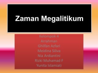 Zaman Megalitikum
Kelompok 4
Arrahman
Ghilfan Azfari
Meidina Siliva
Nia Ardiantini
Rizki Muhamad F
Yunita Islamiati
 