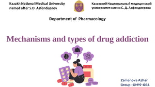 Mechanisms and types of drug addiction
Department of Pharmacology
Zamanova Azhar
Group -GM19-054
 